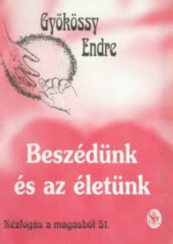 Dr. Gyökössy Endre - Kézfogás a magasból 51. - Beszédünk és az életünk