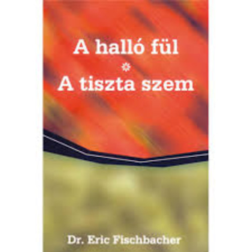 Dr. Eric Fischbacher - A halló fül - Istenre hallgatni + Tiszta szem