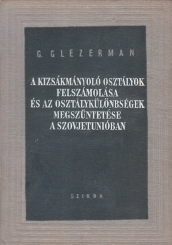 G. Glezerman - A kizs�km�nyol� oszt�lyok felsz�mol�sa �s az oszt�lyk�l�nbs�gek megsz�ntet�se a szovjetuni�ban