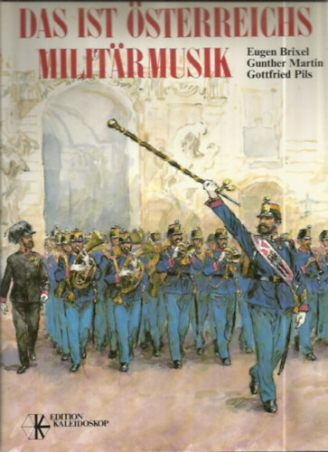 Brixel Eugen - Gunther Martin - Gottfried Pils - Das ist sterreichs Militrmusik - Von der "Trkischen Musik" zu den Philharmonikern in Uniform