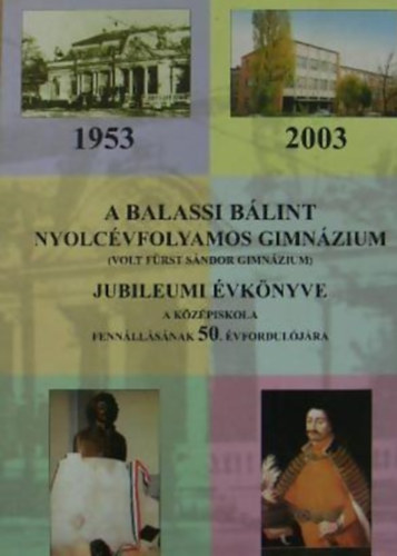 A Balassi B�lint nyolc�vfolyamos gimn�zium jubileumi �vk�nyve 1953-2003
