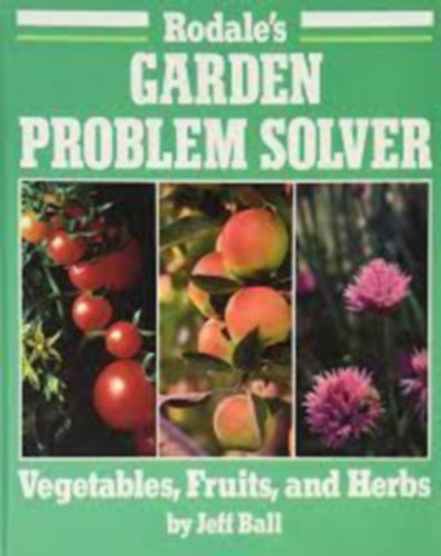 Jeff Ball - Rodale's Garden Problem Solver: Vegetables, Fruits, and Herbs