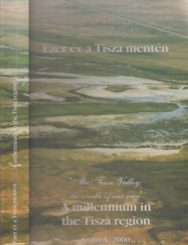 Sári Zsolt (szerk.) - Ezer év a Tisza mentén-A millennium in the Tisza region