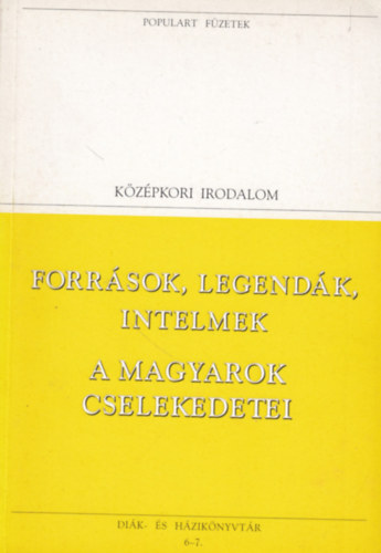Forrsok, legendk, intelmek - A magyarok cselekedetei (Kzpkori irodalom)