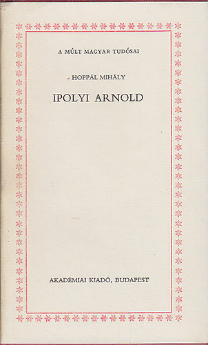 Hoppl Mihly - Ipolyi Arnold (A mlt magyar tudsai)