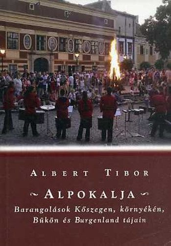 Albert Tibor - Alpokalja (Barangolsok Kszegen, krnykn, Bkn s Burgenland tjain)