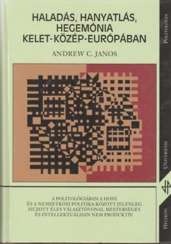 Andrew C. Janos - Halads, hanyatls, hegemnia Kelet-Kzp-Eurpban