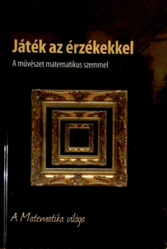 Jtk az rzkekkel A mvszet matematikus szemmel- A Matematika vilga