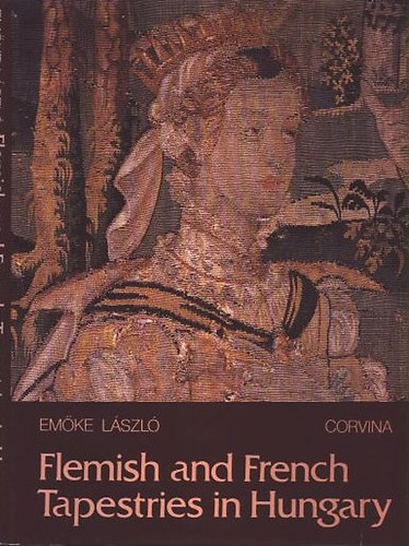 Emke Lszl - Flemish and french tapestries in Hungary
