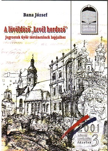 Bana J�zsef - A l�v�ld�z� 'lev�l hordoz�' - Jegyzetek Gy�r t�rt�net�nek lapjaihoz