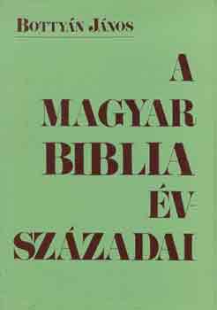 Bottyn Jnos - A magyar Biblia vszzadai