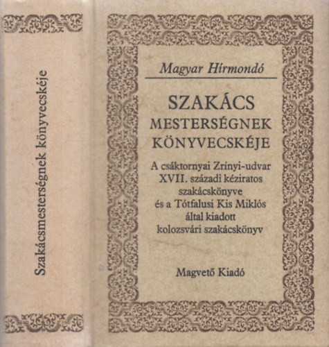 Szakcs mestersgnek knyvecskje - A csktornyai Zrnyi-udvar XVII. szzadi kziratos szakcsknyve s a Tthfalusi Kis Mikls ltal kiadott kolozsvri szakcsknyv (Magyar Hrmond)