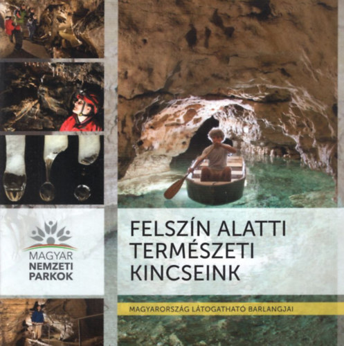 Egri Csaba Borzsk Sarolta - Felszn alatti termszeti kincseink - Magyarorszg ltogathat barlangjai