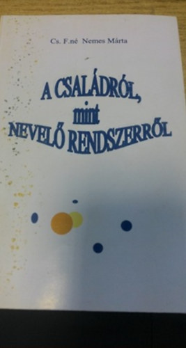 Cs. F.n� Nemes M�rta - A csal�dr�l, mint nevel� rendszerr�l - csal�dpedag�giai szeml�lettel serd�l�knek, ifjaknak a csal�di �letre k�sz�l�shez, sz�l�knek �s pedag�gusoknak a nevel�shez