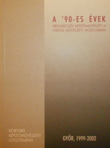 A '90-es évek (progresszív képzőművészet a városi művészeti múzeumban)- Győr, 1999-2002