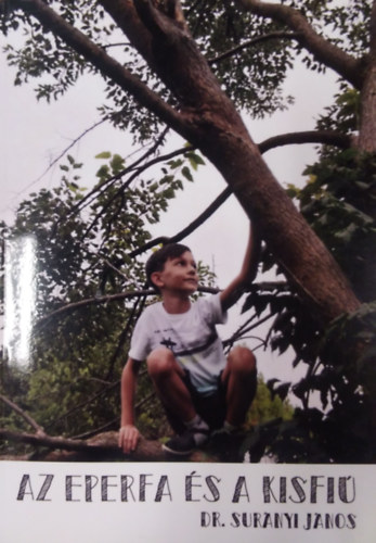 Dr. Surányi János - Az eperfa és a kisfiú ( Elbeszélés egy valódi történet alapján - Életregény )