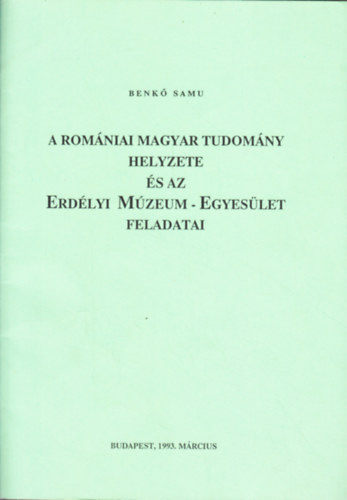 Benk Samu - A romniai magyar tudomny helyzete s az Erdlyi Mzeum-Egyeslet feladatai