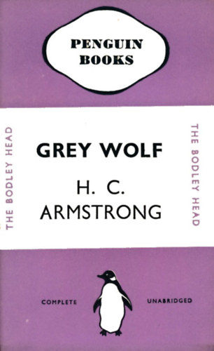 H. C. Armstrong - Grey Wolf: Mustafa Kemal - An Intimate Study of a Dictator