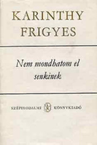 Karinthy Frigyes - 2 db Karinthy-k�nyv :Nem mondhatom el senkinek + Mennyei riport /Utaz�s a kopony�m k�r�l.