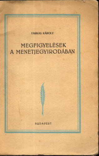 Farkas K�roly - Megfigyel�sek a menetjegyirod�ban (sz�mozott, al��rt)