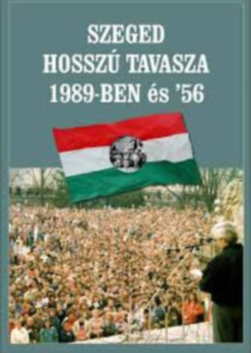 Laczk�  S�ndor, Lov�szi J�zsef, R�v�sz B�la, Sipos J�zse Szerk. G�czi J�zsef Alajos - Szeged hossz� tavasza 1989-ben �s '56