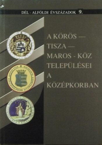 Blazovich Lszl  (szerk.) - A Krs-Tisza-Maros-kz teleplsei a kzpkorban