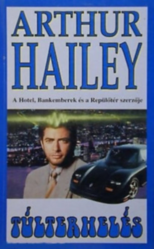 Arthur Hailey - 4 db Arthur Hailey krimi: T�lterhel�s - Bankemberek - Hotel - Nagyfesz�lts�g