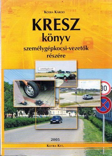 Kotra K�roly - KRESZ k�nyv szem�lyg�pkocsi-vezet�k r�sz�re