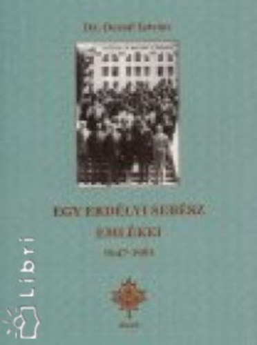 dr. Dezs Istvn - Egy erdlyi sebsz emlkei 1947-1961