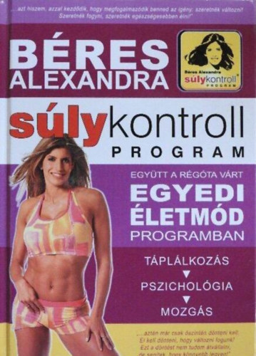 Szerz� B�res Alexandra Szerkeszt� Szab� Bea Lektor Kub�nyi Jol�n - S�lykontroll program  --  Egy�tt a r�g�ta v�rt Egyedi �letm�d Programban: t�pl�lkoz�s, pszichol�gia, mozg�s