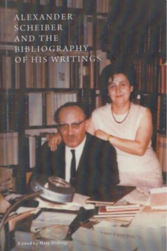 Hdvgi Mt - Alexander Scheiber and the Bibliography of his Writings - Scheiber Sndor s munkssgnak bibliogrfija