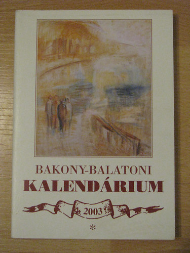 Varga B�la; Madar�szn� Szakm�ry Katalin  (szerk.) - Bakony-balatoni kalend�rium 2003.
