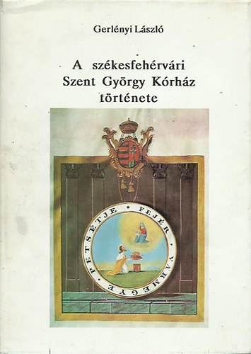 Gerlnyi Lszl - A szeksfehrvri Szent Gyrgy Krhz trtnete