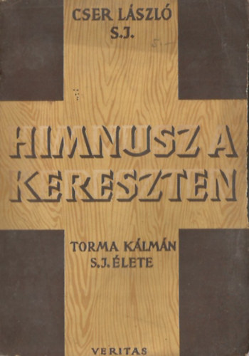 Cser Lszl - Himnusz a kereszten - Torma Klmn S. J. lete