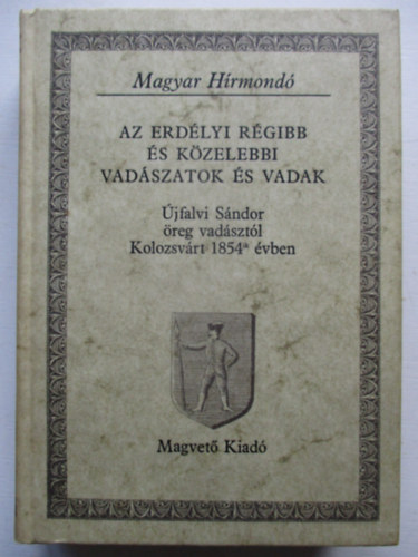 jfalvi Sndor - Az erdlyi rgibb s kzelebbi vadszatok s vadak (magyar hrmond)