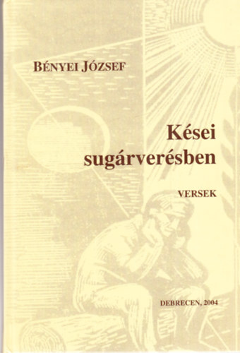 Bényei József - Kései sugárverésben - válogatott versek 1954-2004 (dedikált)