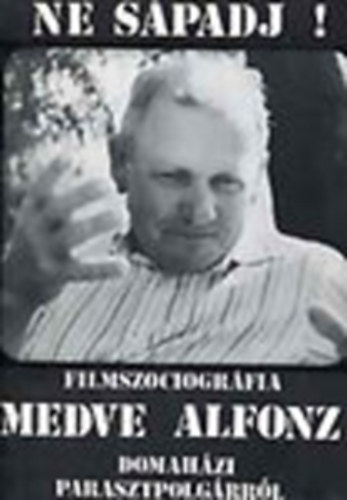 Nincs felt�ntetve - Ne s�padj! Filmszociogr�fia Medve Alfonz domah�zi parasztpolg�rr�l