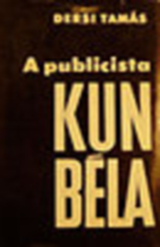 Dersi Tam�s - A publicista Kun B�la. P�lyakezd� korszak