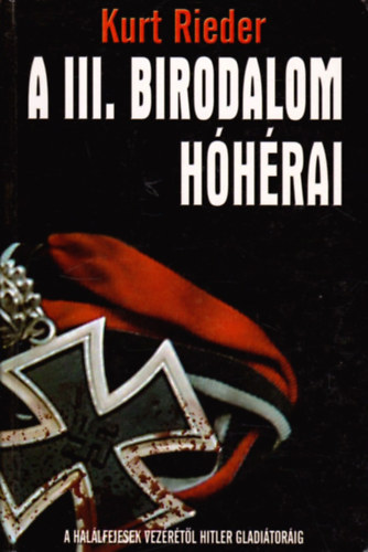 G�czi Zolt�n, Sz�ll�si P�ter  Kurt Rieder (szerk.) - A III. Birodalom h�h�rai - A hal�lfejesek vez�r�t�l Hitler gladi�tor�ig + A III. birodalom legy�zhetetlen katon�i (2db k�nyv)