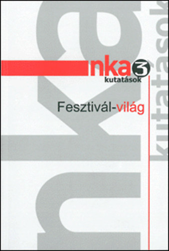 Szerző: Hunyadi Zsuzsa - Inkei Péter - Szabó János Zoltán - NKA-kutatások 3 - Fesztivál-világ