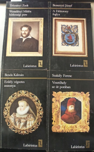 Szakály Ferenc, Benda Kálmán, Bessenyei József Trócsányi Zsolt - 4 db Labirintus: Erdély végzetes asszonya +Vesztőhely az út porában +Wesselényi Miklós hűtlenségi pere +A héttorony foglya