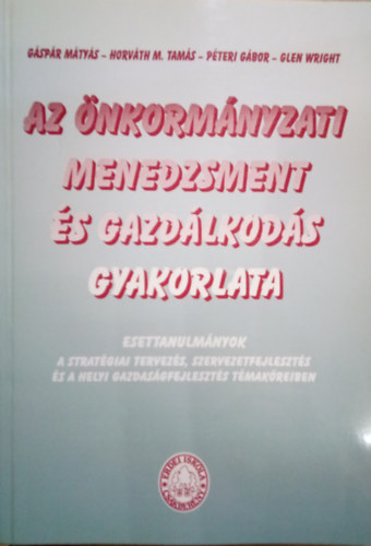 Horváth M. Tamás, Péteri Gábor, Glen Wright Gáspár Mátyás - Az önkormányzati menedzsment és gazdálkodás gyakorlata