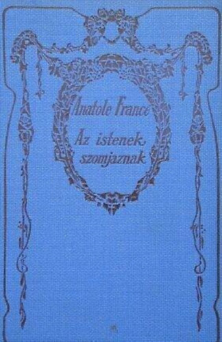 Bölöny György Anatole France (ford.) - Az istenek szomjaznak (Les dieux ont soif) - Bölöny György fordításában; Athenaeum kiadás