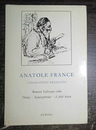 Soml� Vera  Anatole France (szerk.) - Anatole France v�logatott reg�nyei (Bonnard Szilveszter v�tke / Thaisz / Sz�n�szt�rt�net / A feh�r k�v�n)