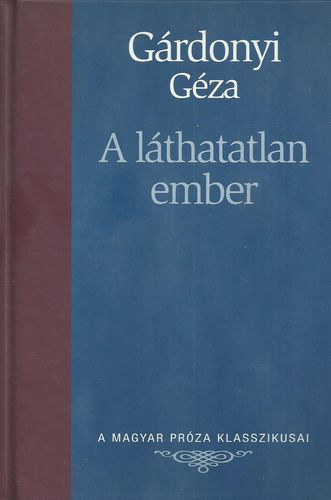 G�rdonyi G�za - A l�thatatlan ember (A Magyar Pr�za Klasszikusai 2.)