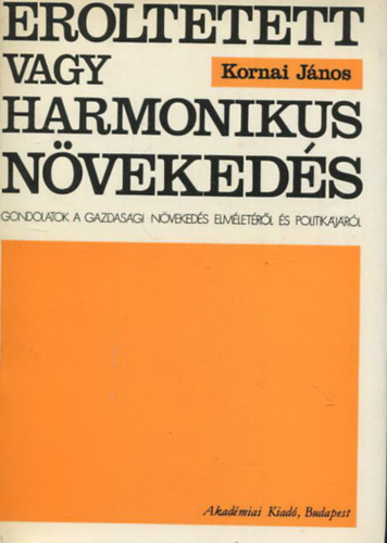 Kornai Jnos - Erltetett vagy harmonikus nvekeds - Gondolatok a gazdasgi nvekeds elmletrl s politikjrl