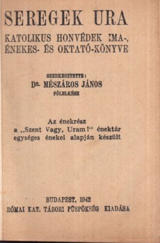 Dr. M�sz�ros J�nos - Seregek ura. Katolikus honv�dek ima-, �nekes- �s oktat�-k�nyve