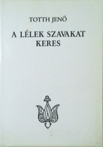 Totth Jen� - A l�lek szavakat keres