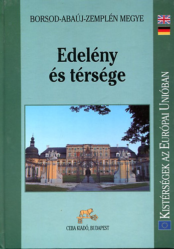 Dr. Kasza S�ndor  (f�szerk.) - Edel�ny �s t�rs�ge (Kist�rs�gek az Eur�pai Uni�ban: Borsod-Aba�j-Zempl�n megye)