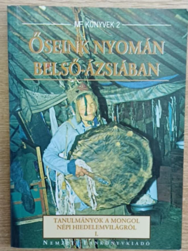Birtalan gnes  (szerkeszt) - seink nyomn Bels-zsiban I. - Tanulmnyok a mongol npi hiedelemvilgrl